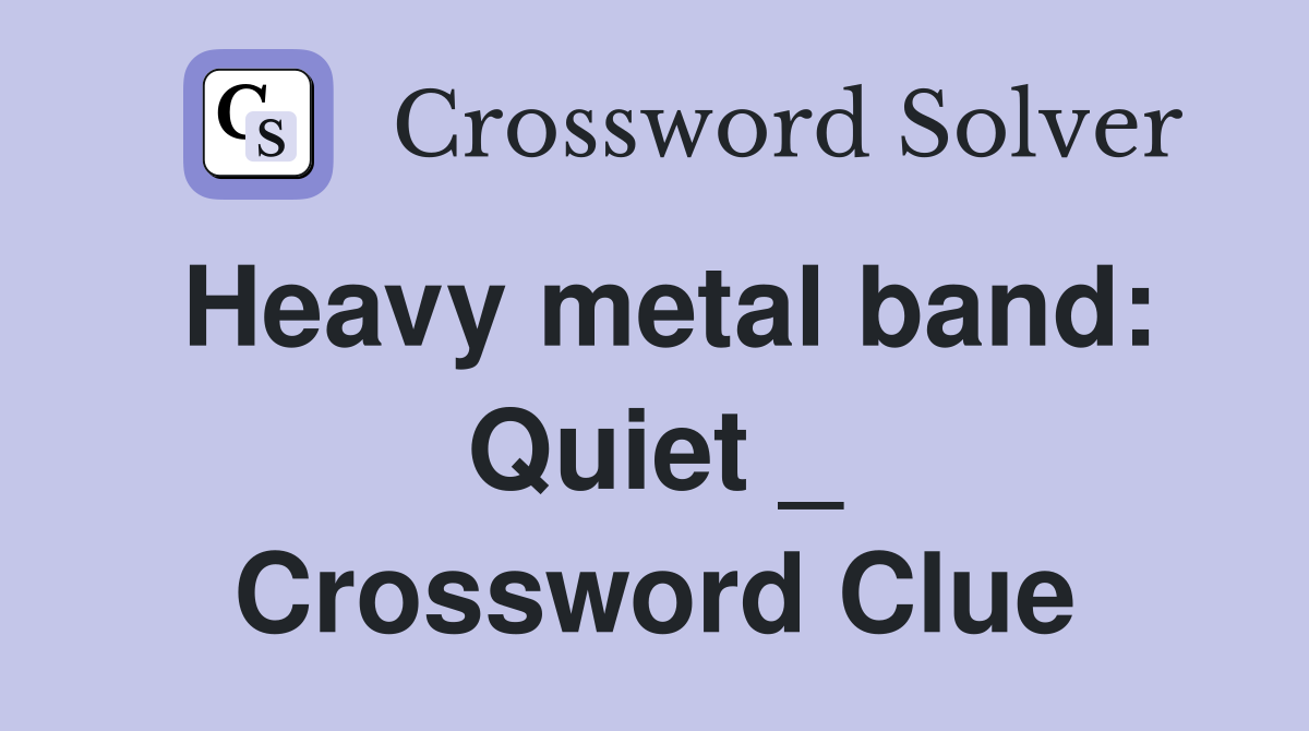 Heavy metal band: Quiet _ Crossword Clue