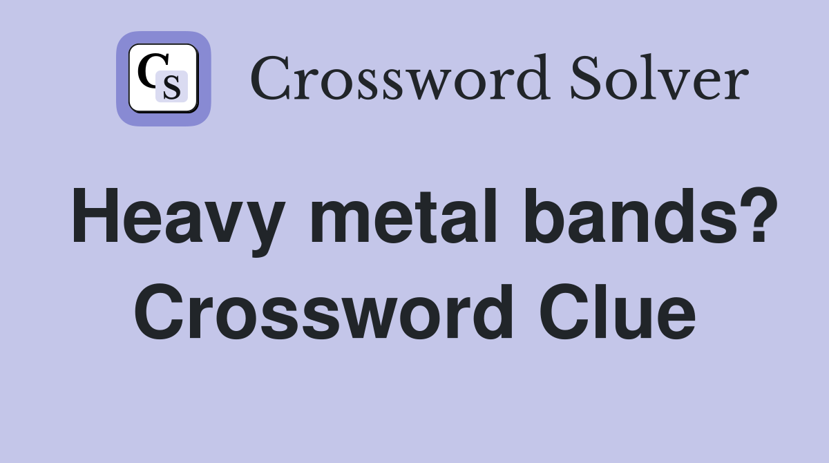 Heavy metal bands? Crossword Clue