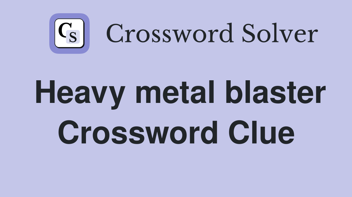 Heavy metal blaster Crossword Clue