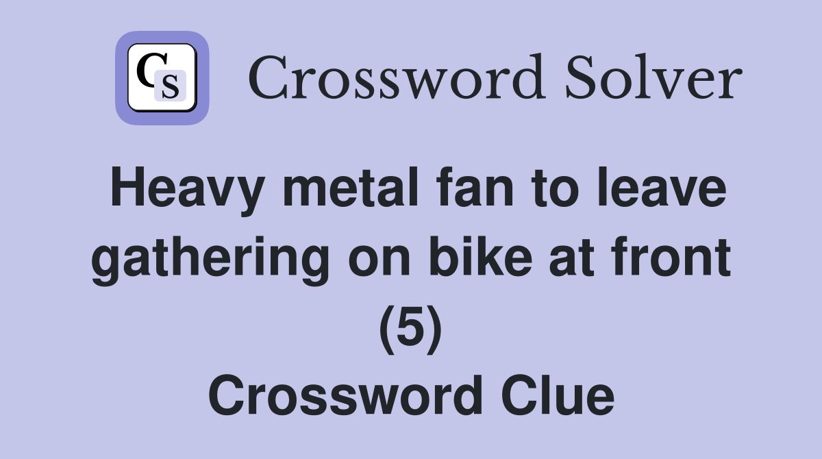 Heavy metal fan to leave gathering on bike at front (5) Crossword Clue