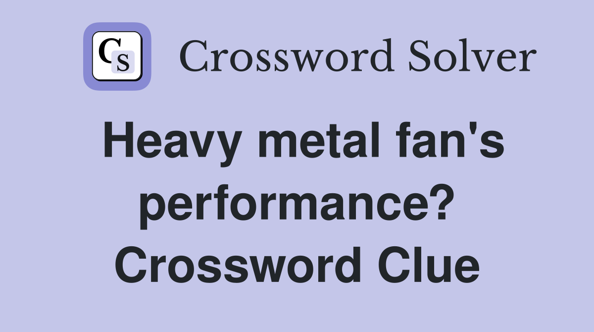 Heavy metal fan's performance? Crossword Clue