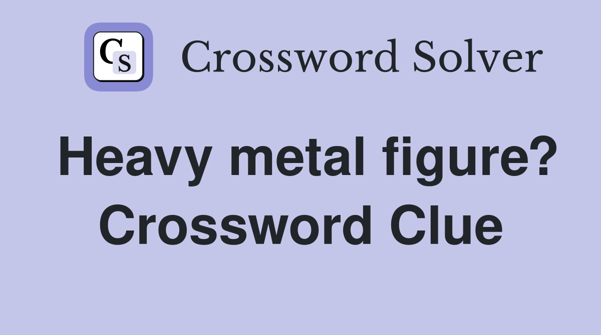Heavy metal figure? Crossword Clue