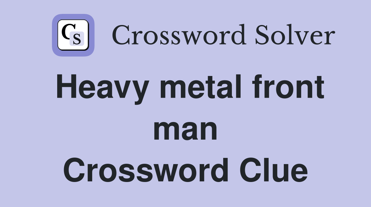 Heavy metal front man Crossword Clue