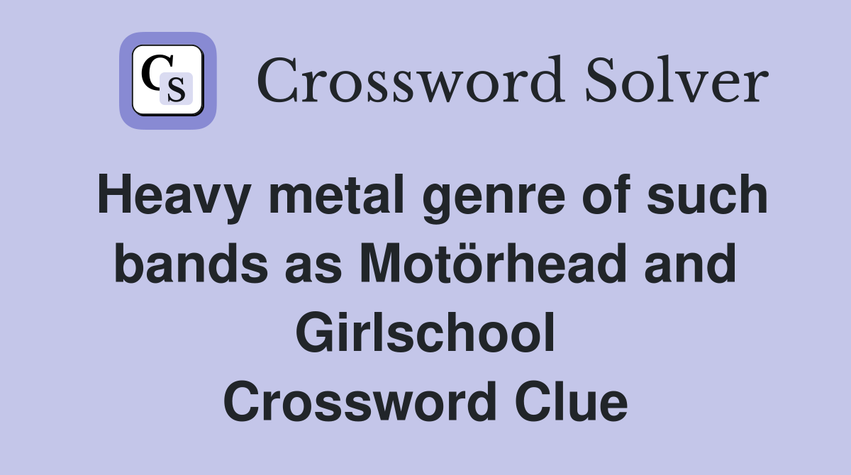 Heavy metal genre of such bands as Motörhead and Girlschool Crossword Clue