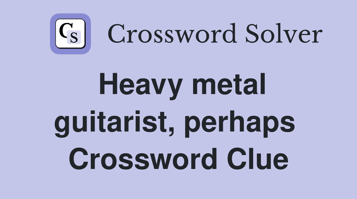 Heavy metal guitarist, perhaps  Crossword Clue