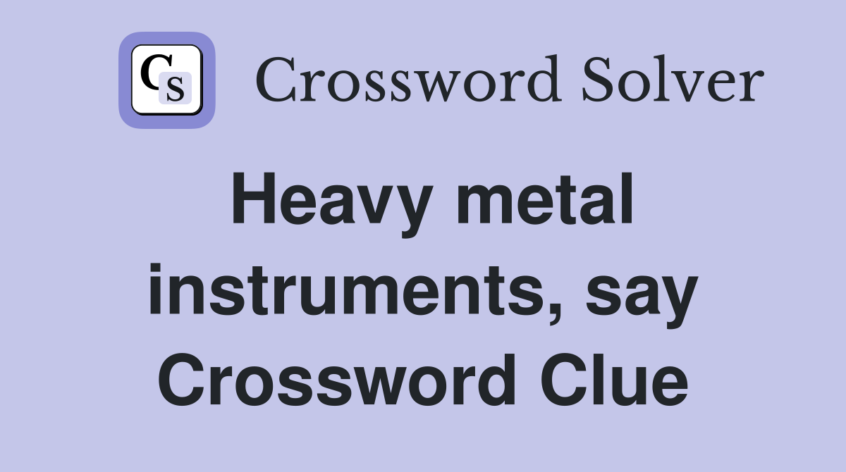 Heavy metal instruments, say Crossword Clue