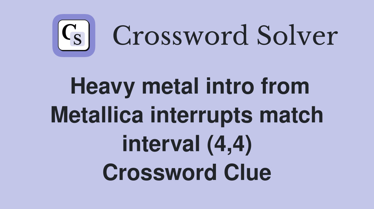 Heavy metal intro from Metallica interrupts match interval (4,4) Crossword Clue