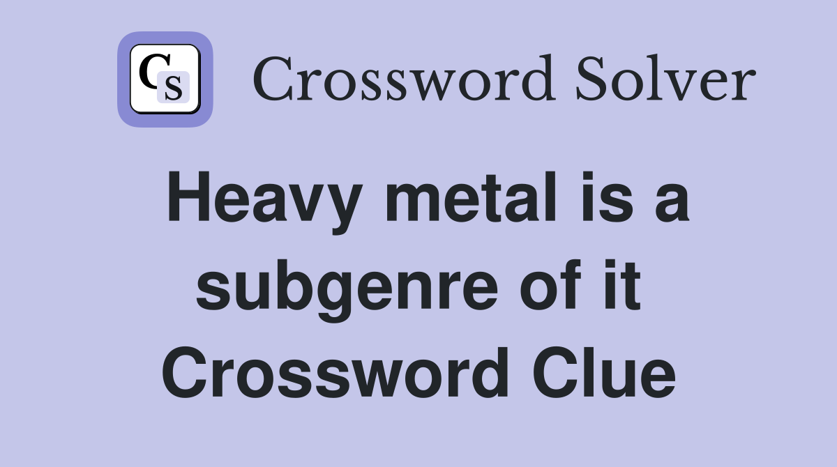 Heavy metal is a subgenre of it Crossword Clue