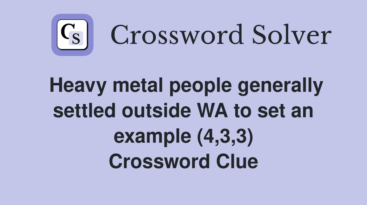 Heavy metal people generally settled outside WA to set an example (4,3,3) Crossword Clue