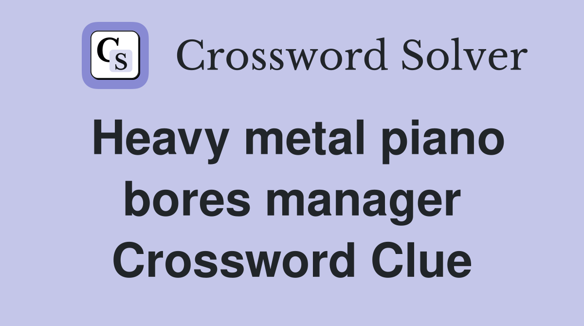 Heavy metal piano bores manager Crossword Clue