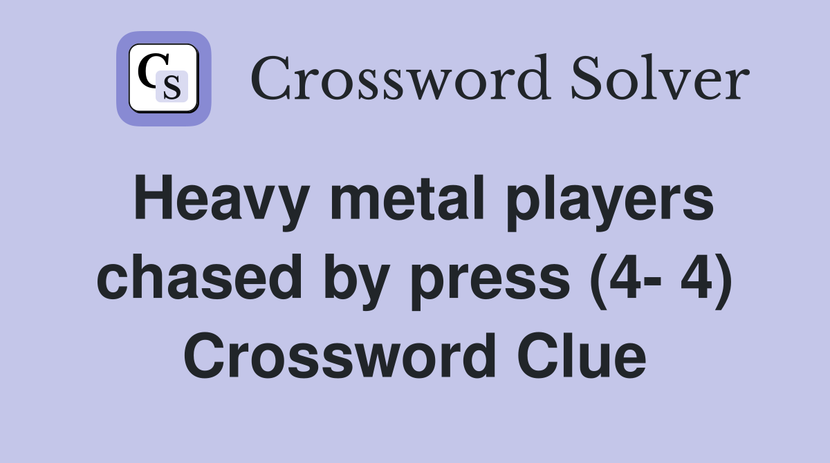 Heavy metal players chased by press (4- 4) Crossword Clue