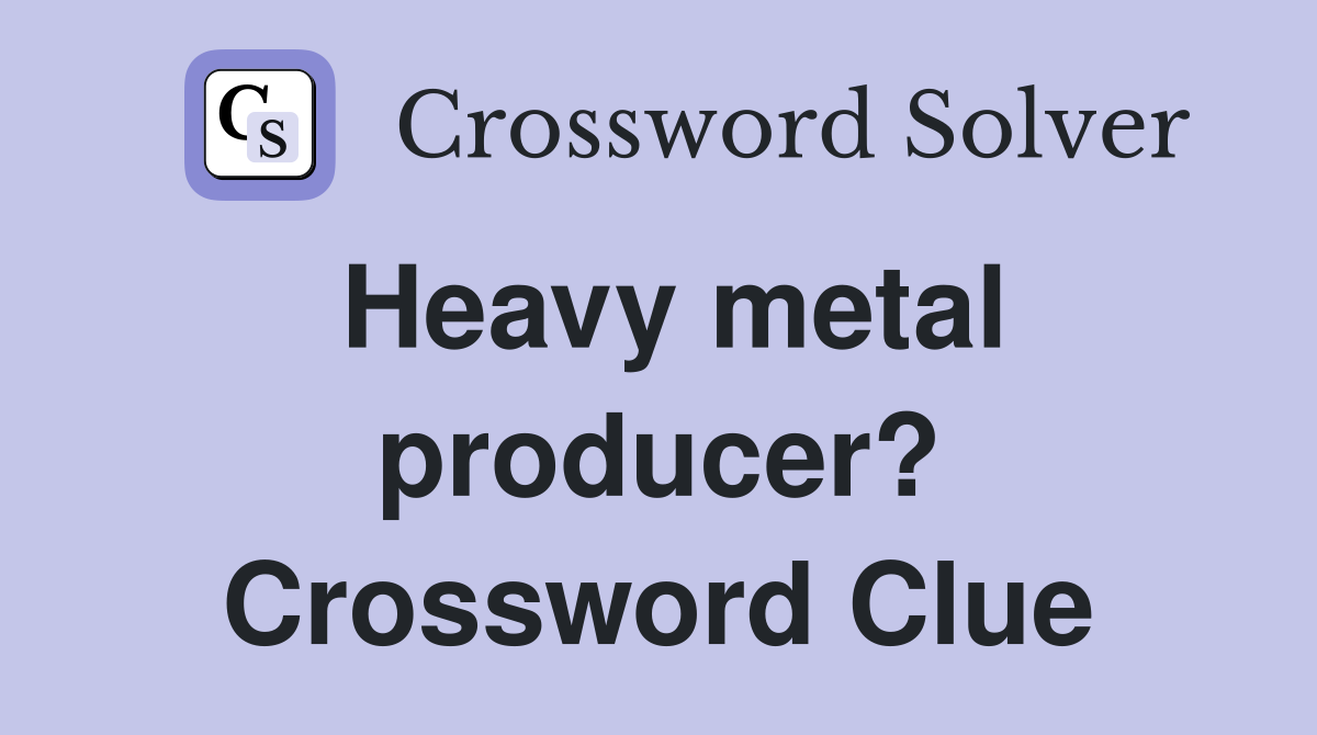 Heavy metal producer? Crossword Clue