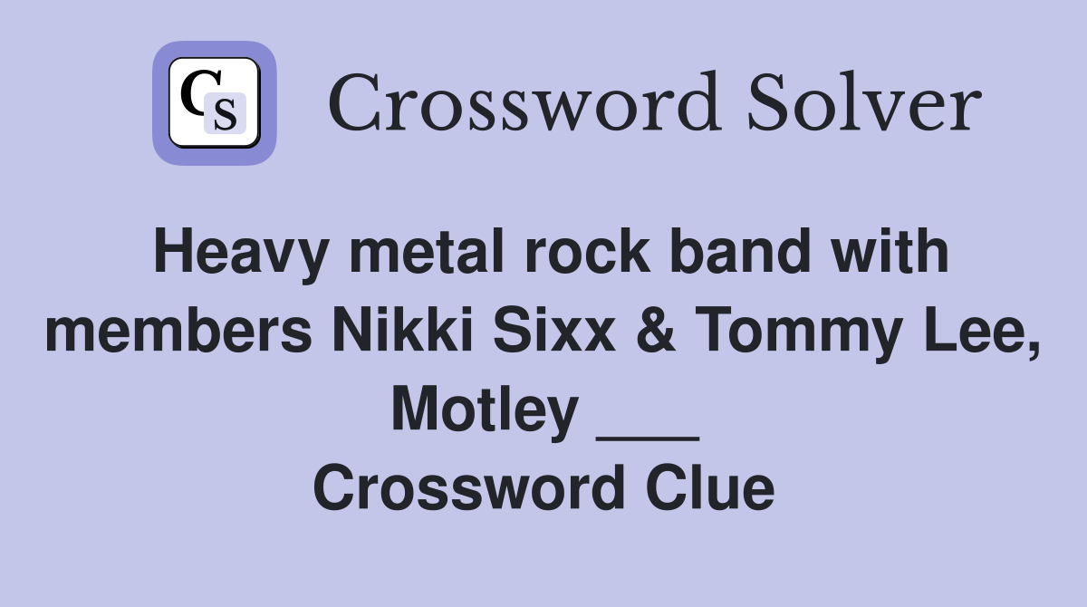 Heavy metal rock band with members Nikki Sixx & Tommy Lee, Motley ___ Crossword Clue