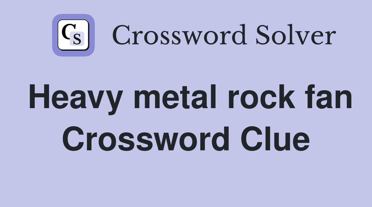Heavy metal rock fan Crossword Clue