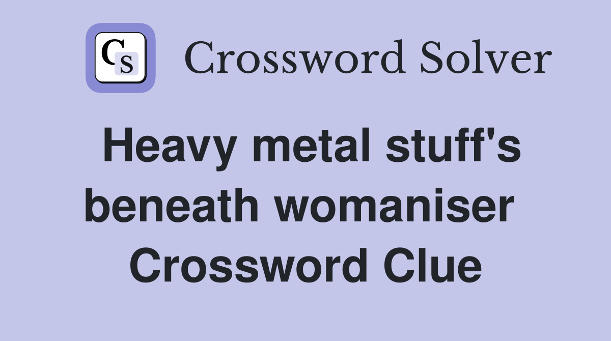 Heavy metal stuff's beneath womaniser  Crossword Clue