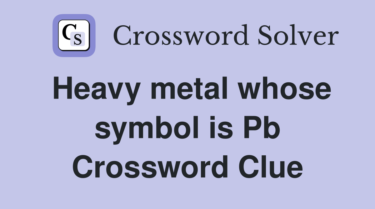 Heavy metal whose symbol is Pb Crossword Clue