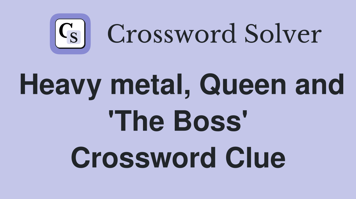 Heavy metal, Queen and 'The Boss' Crossword Clue