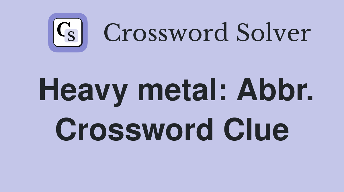 Heavy metal: Abbr. Crossword Clue