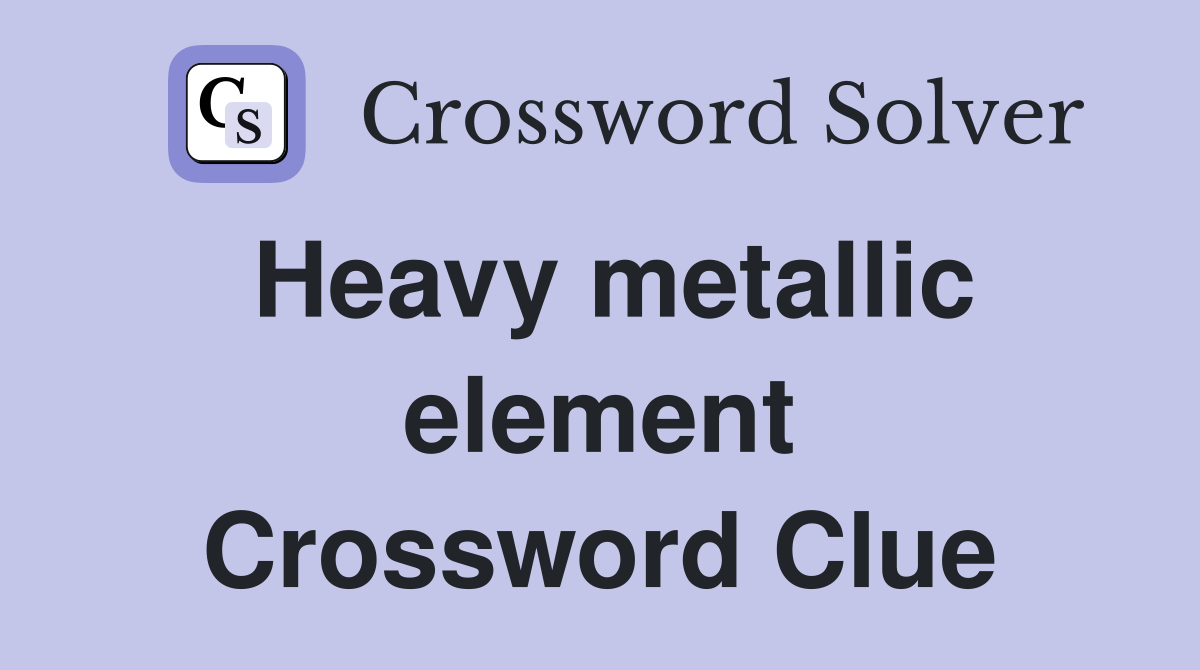 Heavy metallic element Crossword Clue