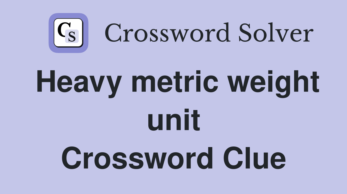 Heavy metric weight unit Crossword Clue