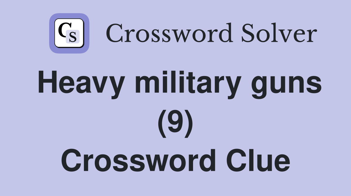 Heavy military guns (9) Crossword Clue