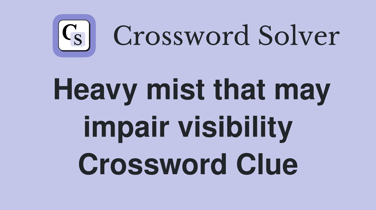 Heavy mist that may impair visibility Crossword Clue