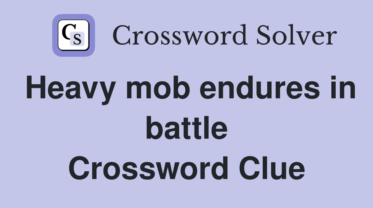 Heavy mob endures in battle Crossword Clue