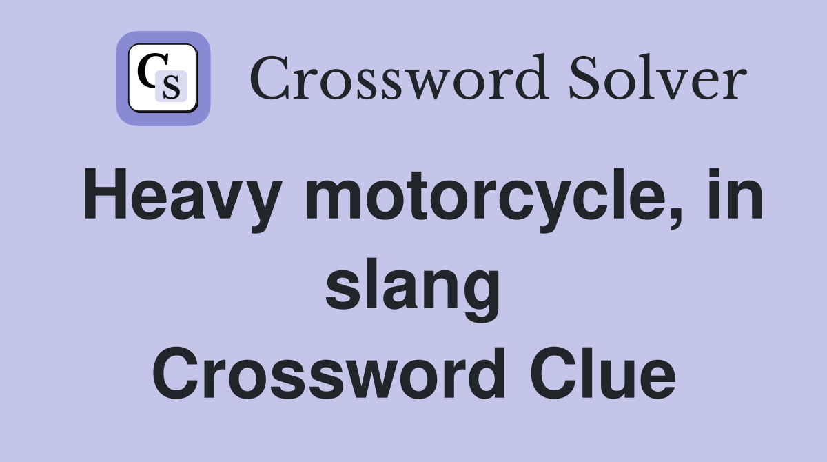 Heavy motorcycle, in slang Crossword Clue