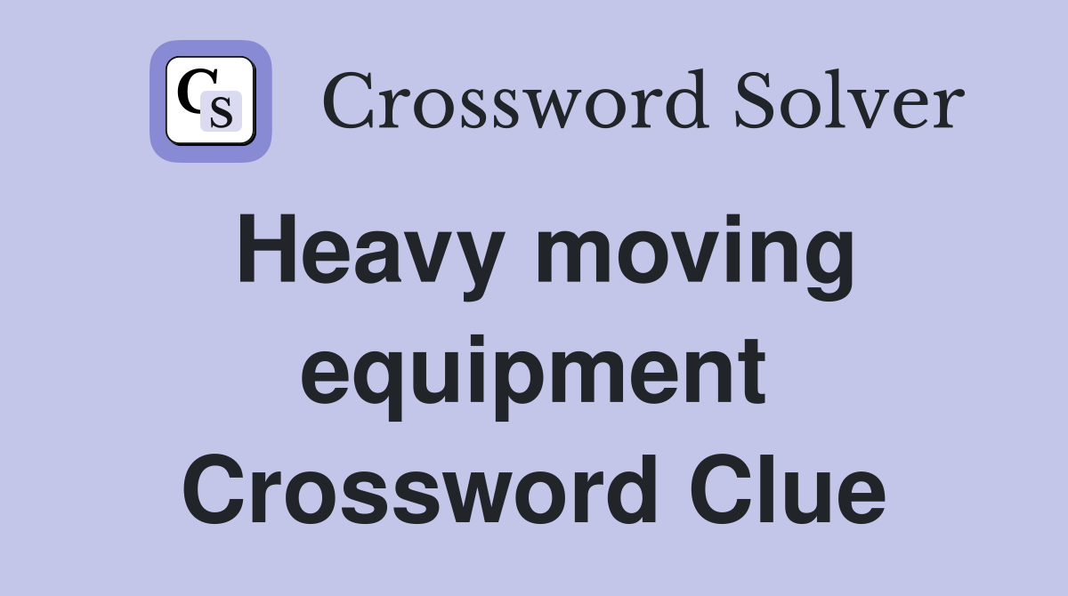 Heavy moving equipment Crossword Clue