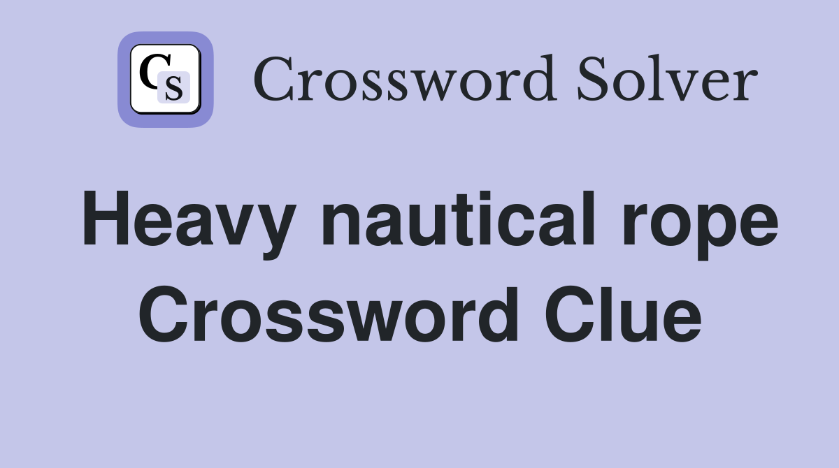 Heavy nautical rope Crossword Clue