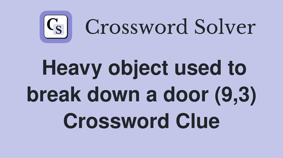 Heavy object used to break down a door (9,3) Crossword Clue
