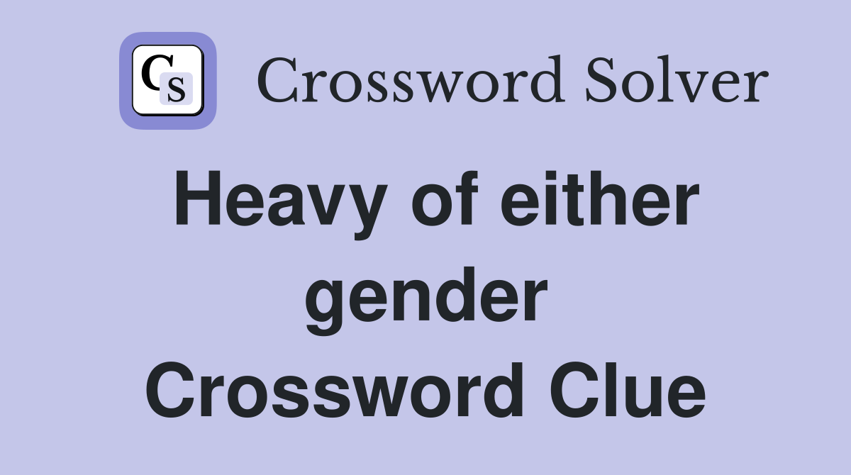 Heavy of either gender Crossword Clue