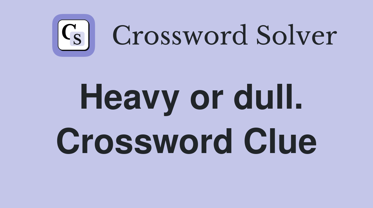 Heavy or dull. Crossword Clue