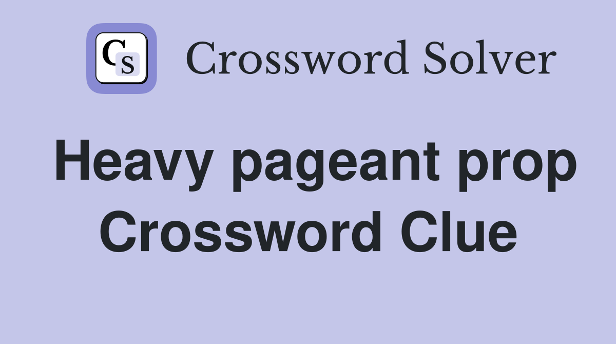 Heavy pageant prop Crossword Clue