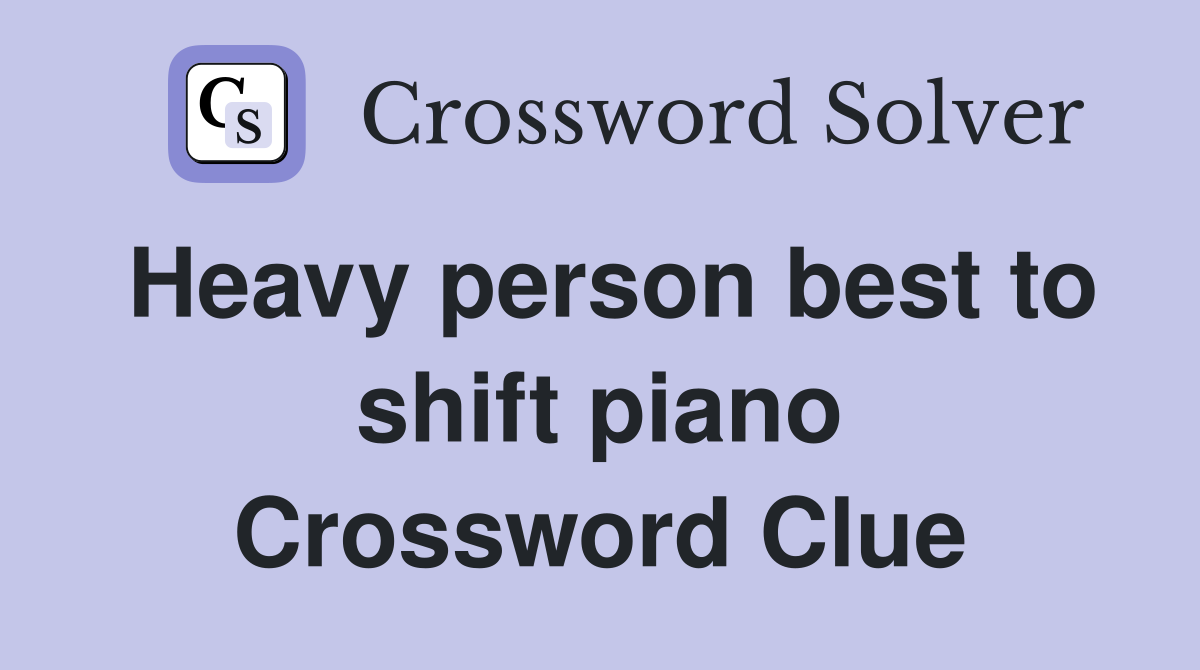 Heavy person best to shift piano Crossword Clue