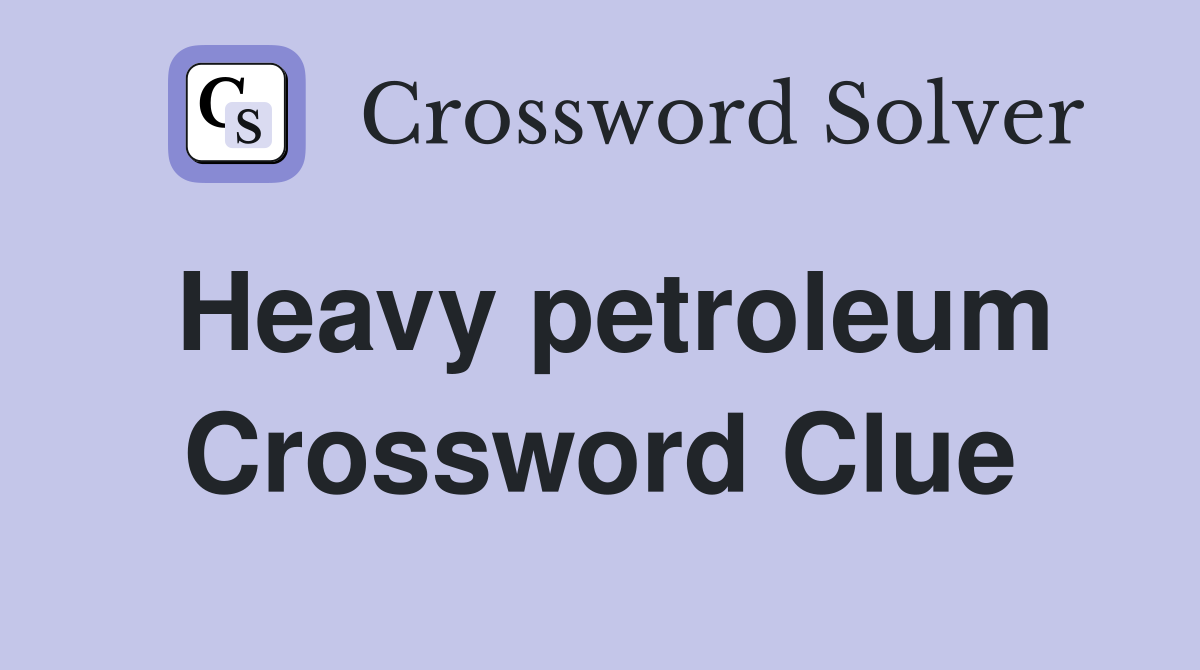 Heavy petroleum Crossword Clue