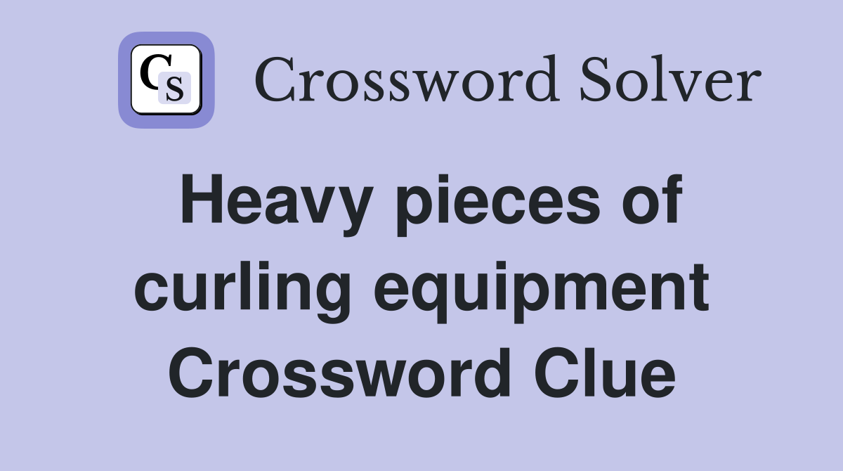 Heavy pieces of curling equipment Crossword Clue