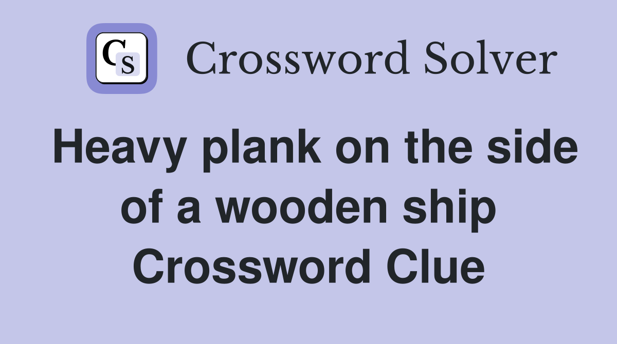 Heavy plank on the side of a wooden ship Crossword Clue