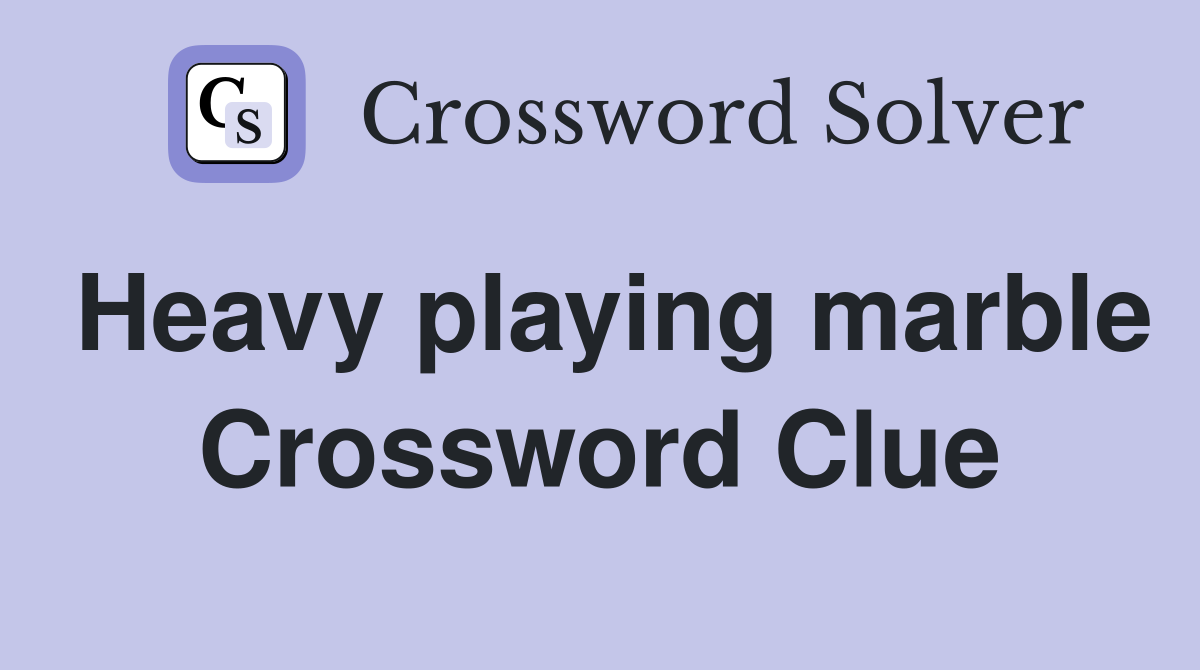 Heavy playing marble Crossword Clue