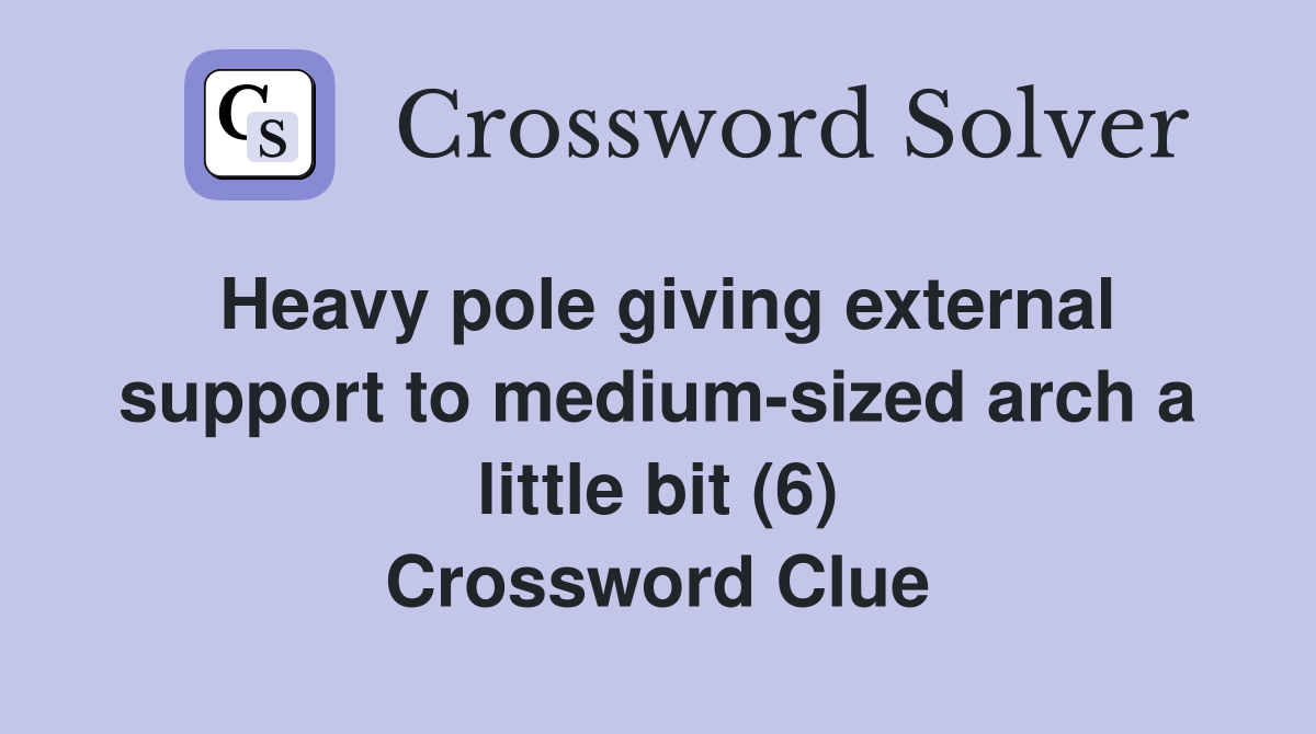 Heavy pole giving external support to medium-sized arch a little bit (6) Crossword Clue