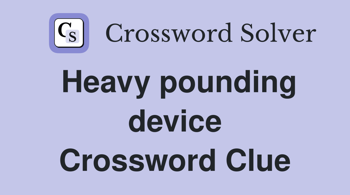 Heavy pounding device Crossword Clue