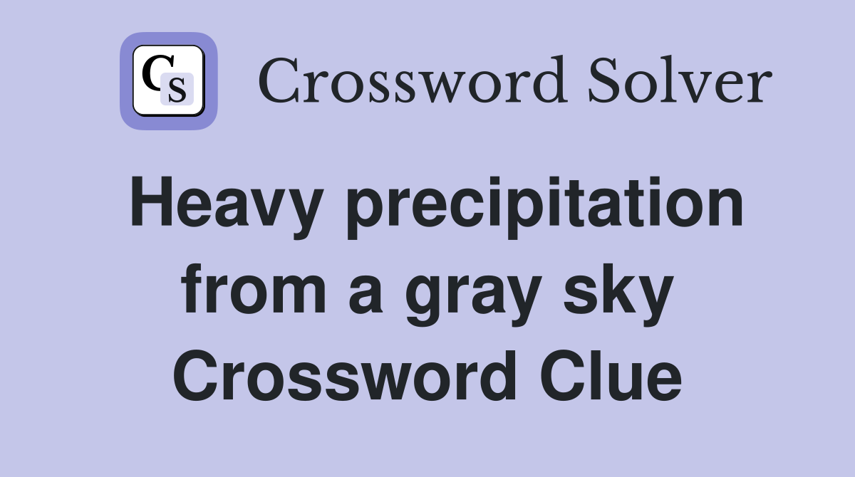 Heavy precipitation from a gray sky Crossword Clue