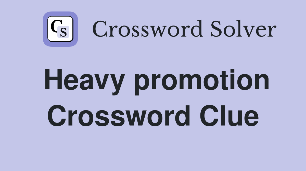 Heavy promotion Crossword Clue