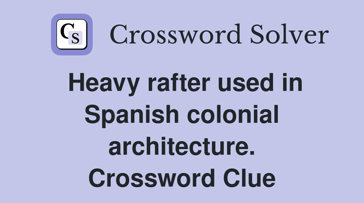 Heavy rafter used in Spanish colonial architecture. Crossword Clue