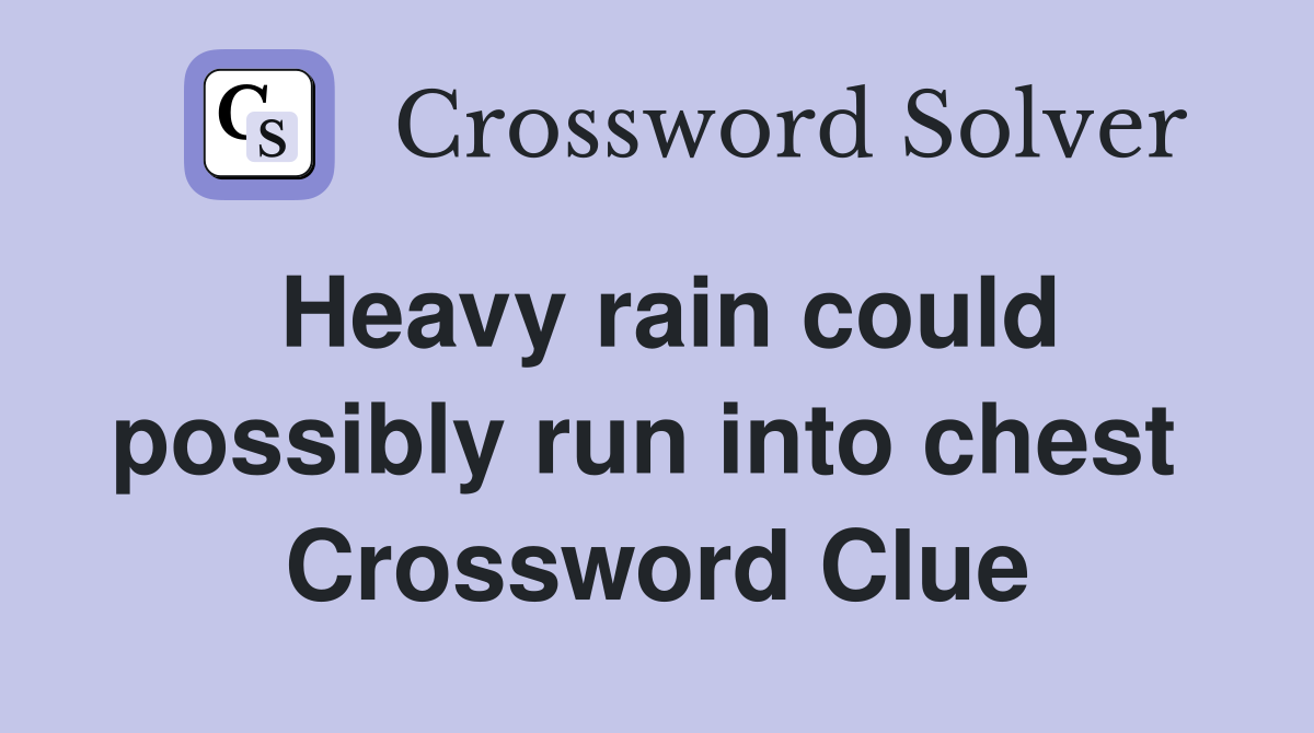 Heavy rain could possibly run into chest  Crossword Clue