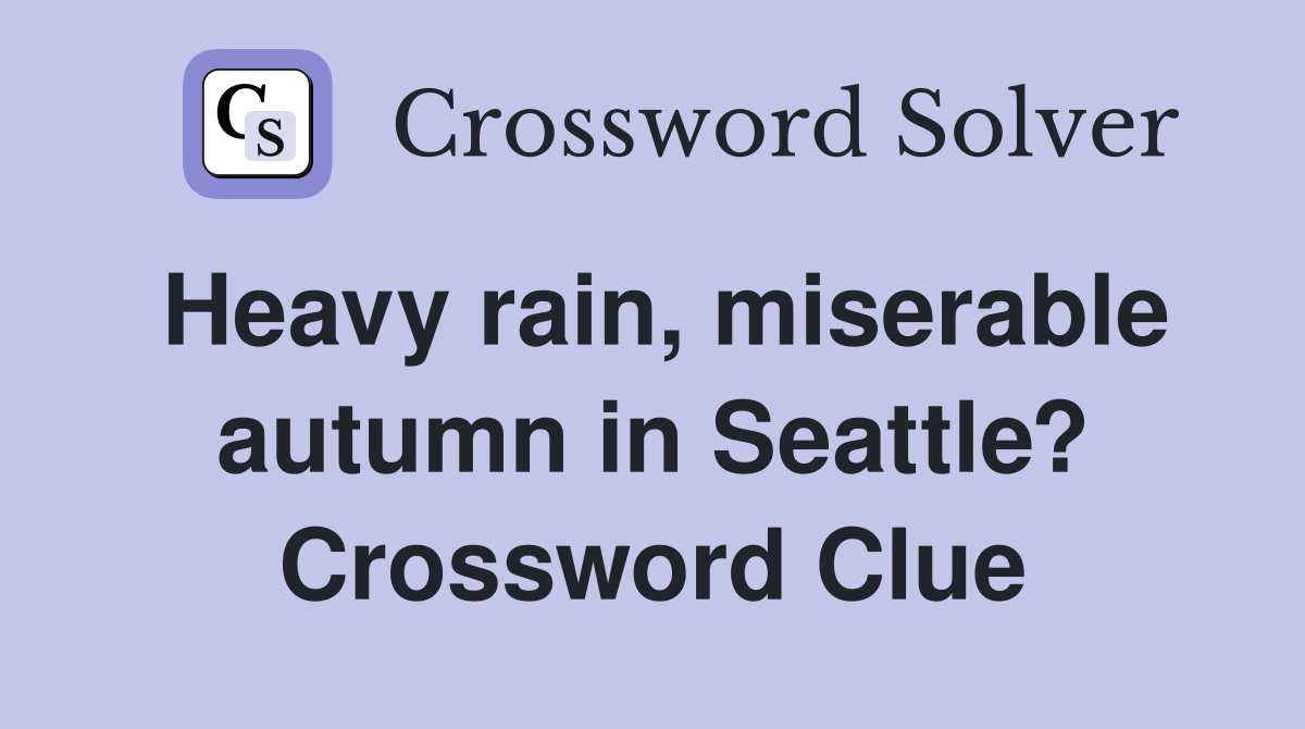 Heavy rain, miserable autumn in Seattle? Crossword Clue