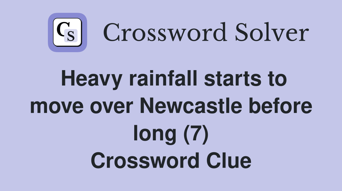 Heavy rainfall starts to move over Newcastle before long (7) Crossword Clue