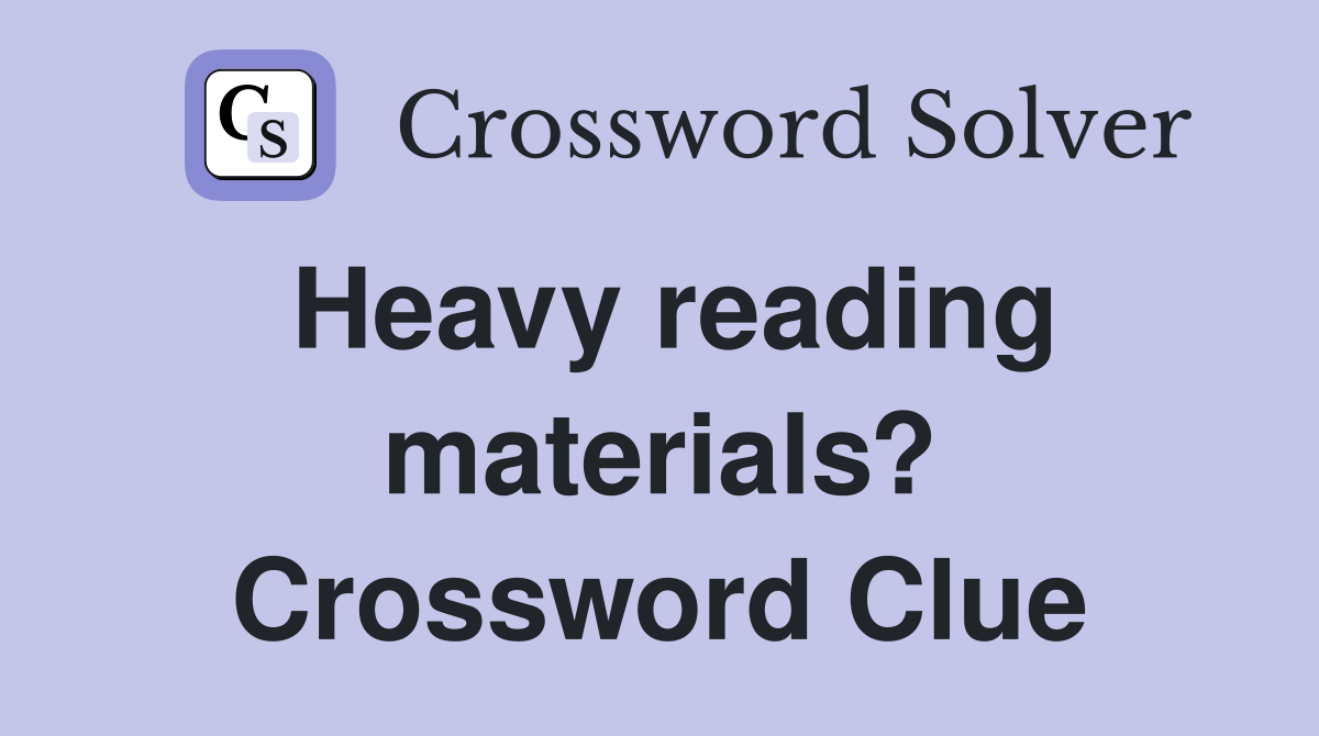 Heavy reading materials? Crossword Clue