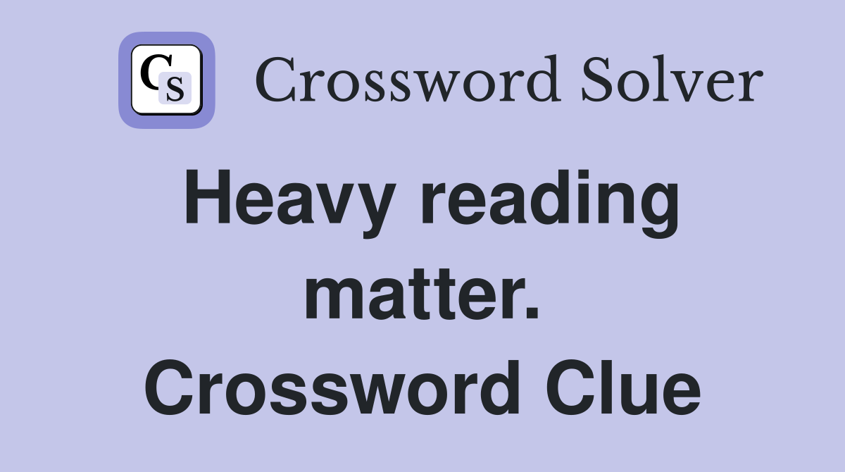 Heavy reading matter. Crossword Clue