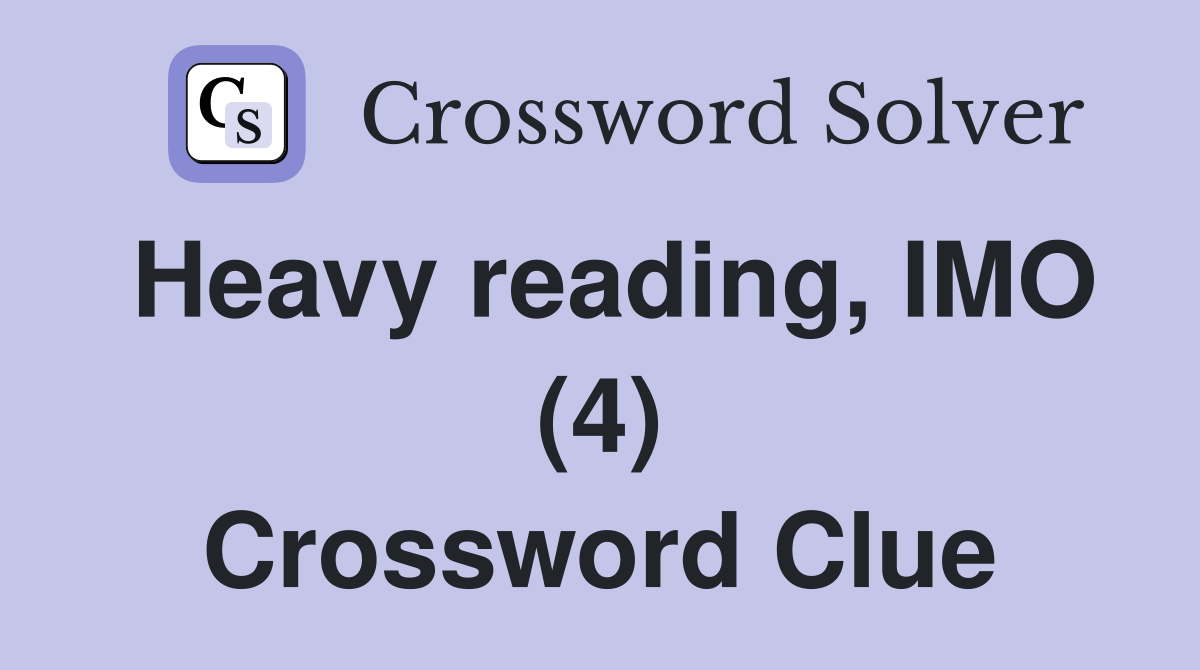 Heavy reading, IMO (4) Crossword Clue